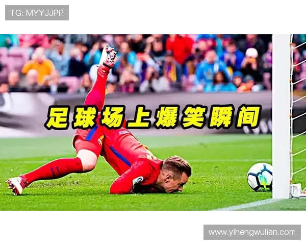 足球明星的搞笑瞬间大盘点让你捧腹大笑的精彩时刻合集 足球明星的搞笑瞬间大盘点让你捧腹大笑的精彩时刻合集